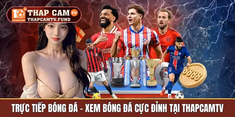 Trực Tiếp Bóng Đá – Xem Bóng Đá Cực Đỉnh Tại Thapcamtv